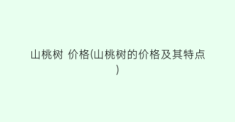 山桃树 价格(山桃树的价格及其特点)